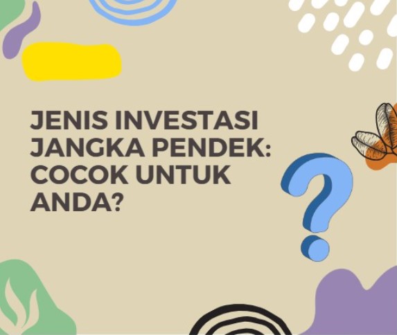 Jenis Investasi Jangka Pendek: Cocok untuk Anda?